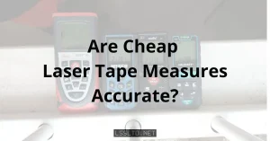 are cheap laser tape measures accurate